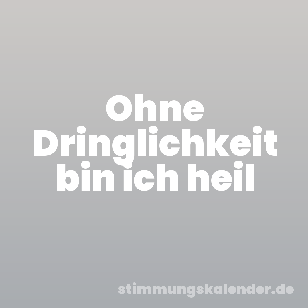 Ohne Dringlichkeit bin ich heil