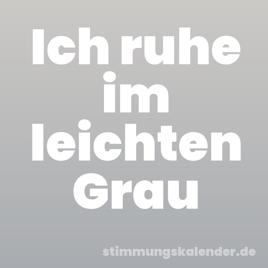 Ich ruhe im leichten Grau