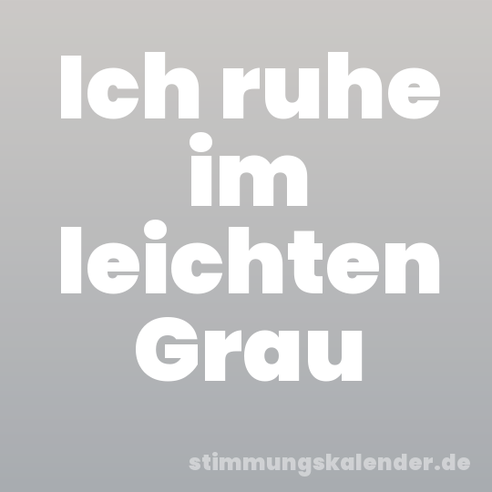 Ich ruhe im leichten Grau