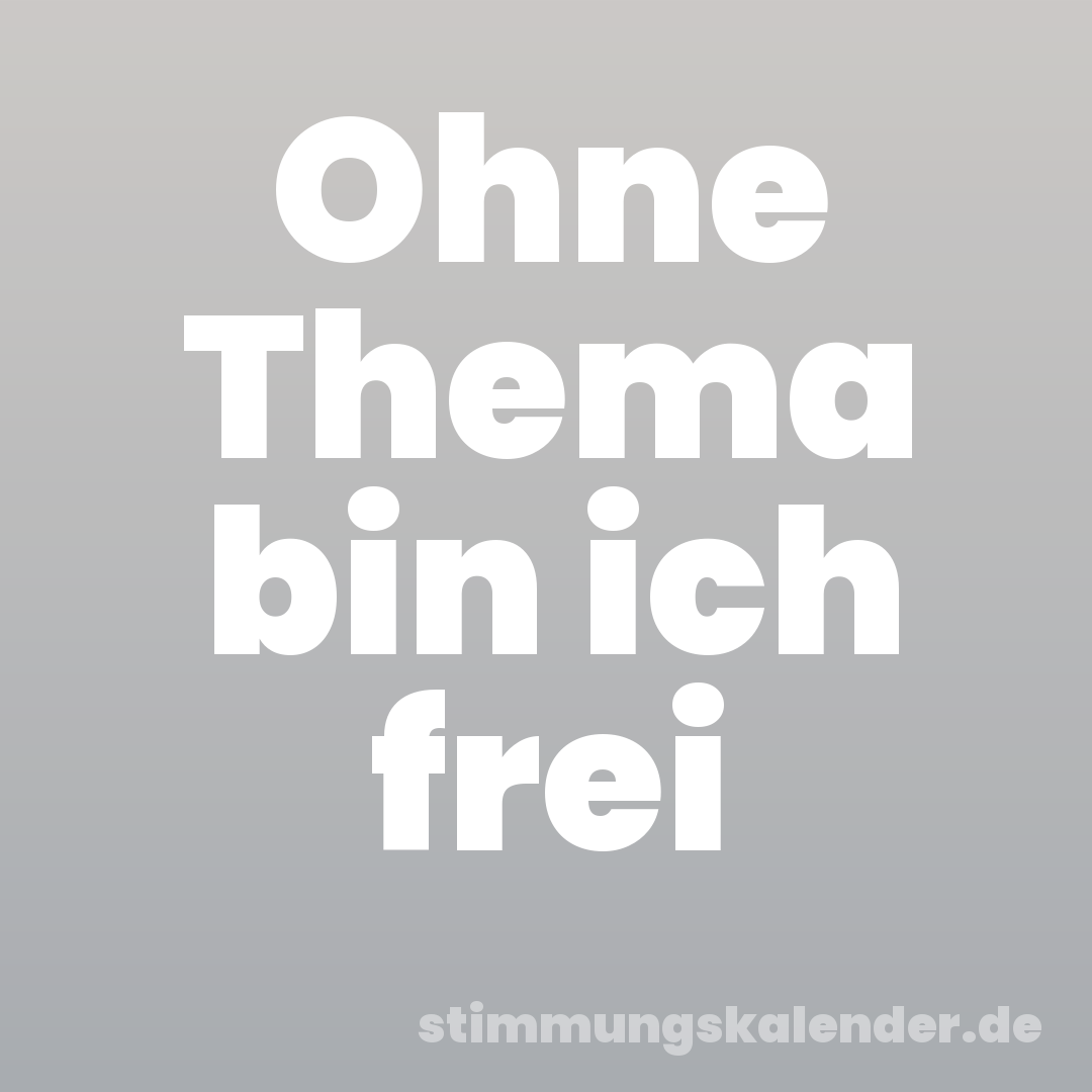 Ohne Thema bin ich frei