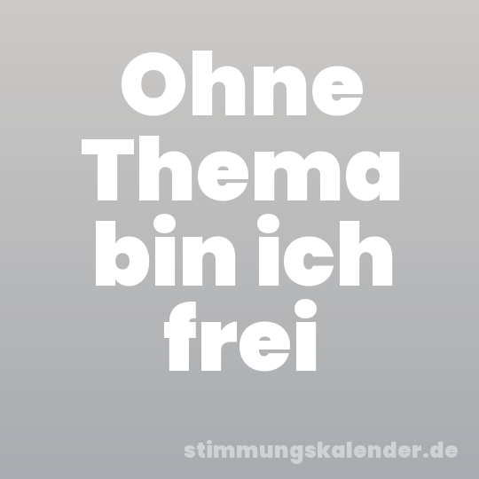 Ohne Thema bin ich frei