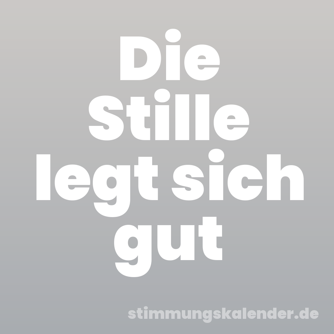 Die Stille legt sich gut