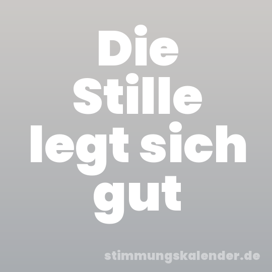 Die Stille legt sich gut