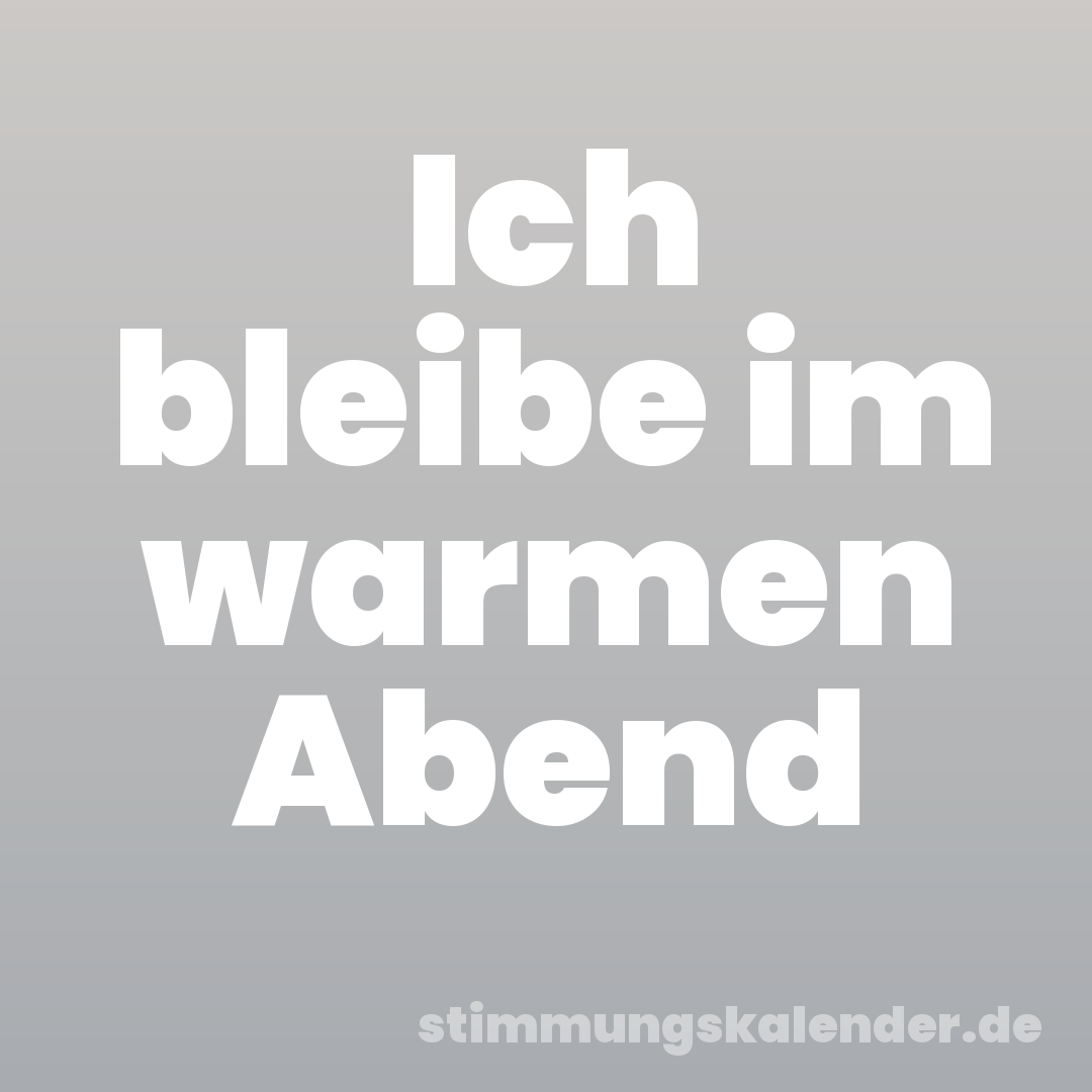 Ich bleibe im warmen Abend