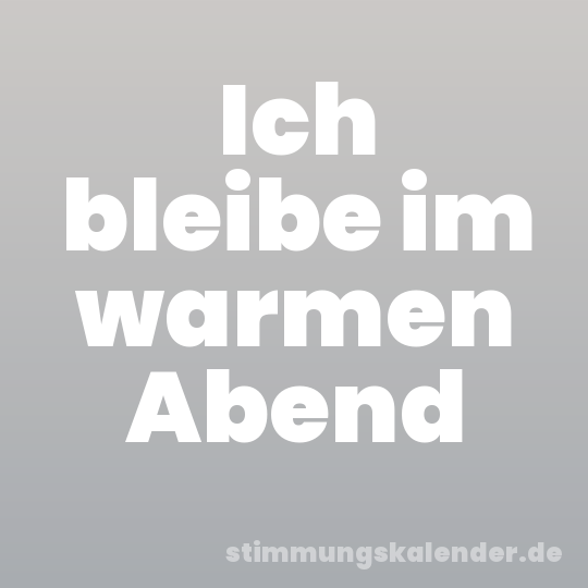 Ich bleibe im warmen Abend
