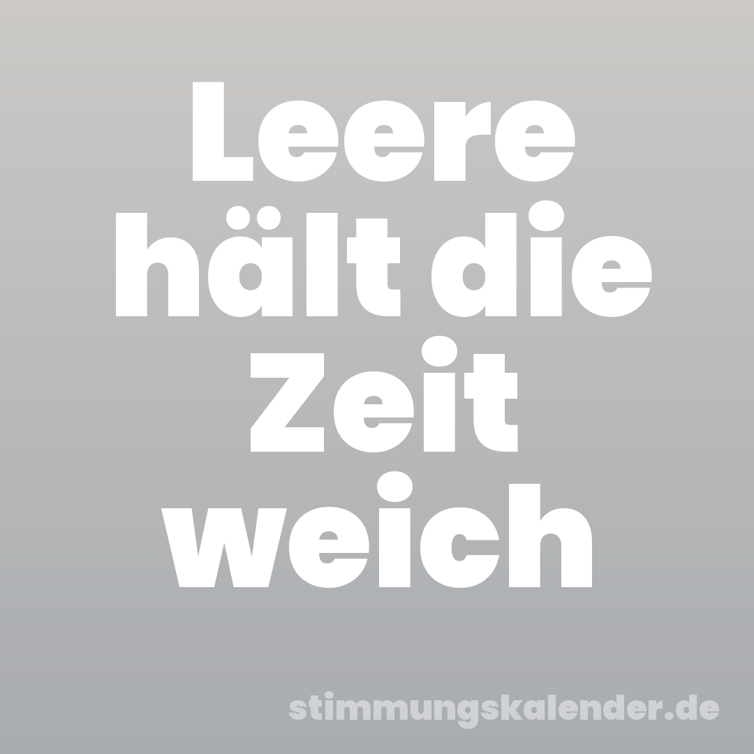 Leere hält die Zeit weich