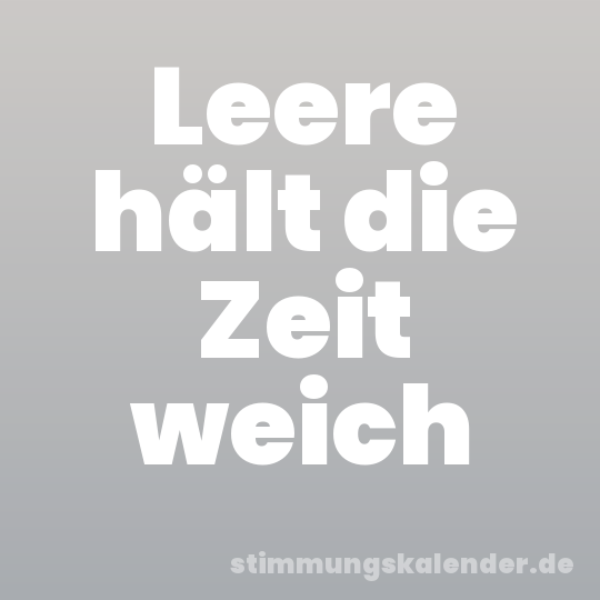 Leere hält die Zeit weich