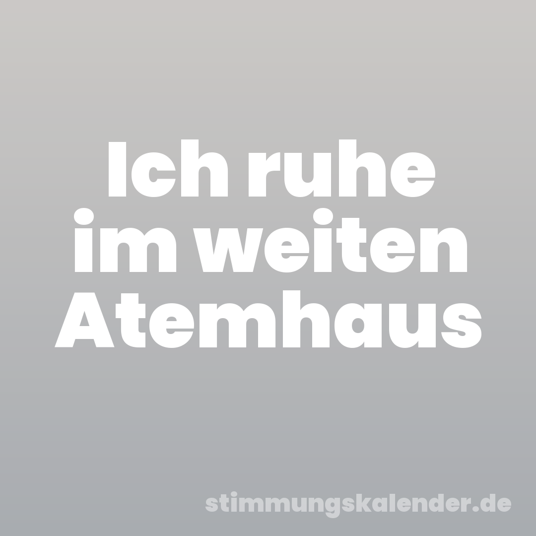Ich ruhe im weiten Atemhaus