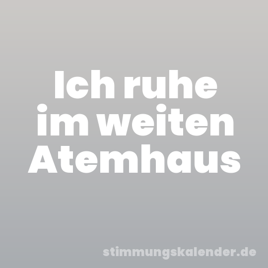 Ich ruhe im weiten Atemhaus