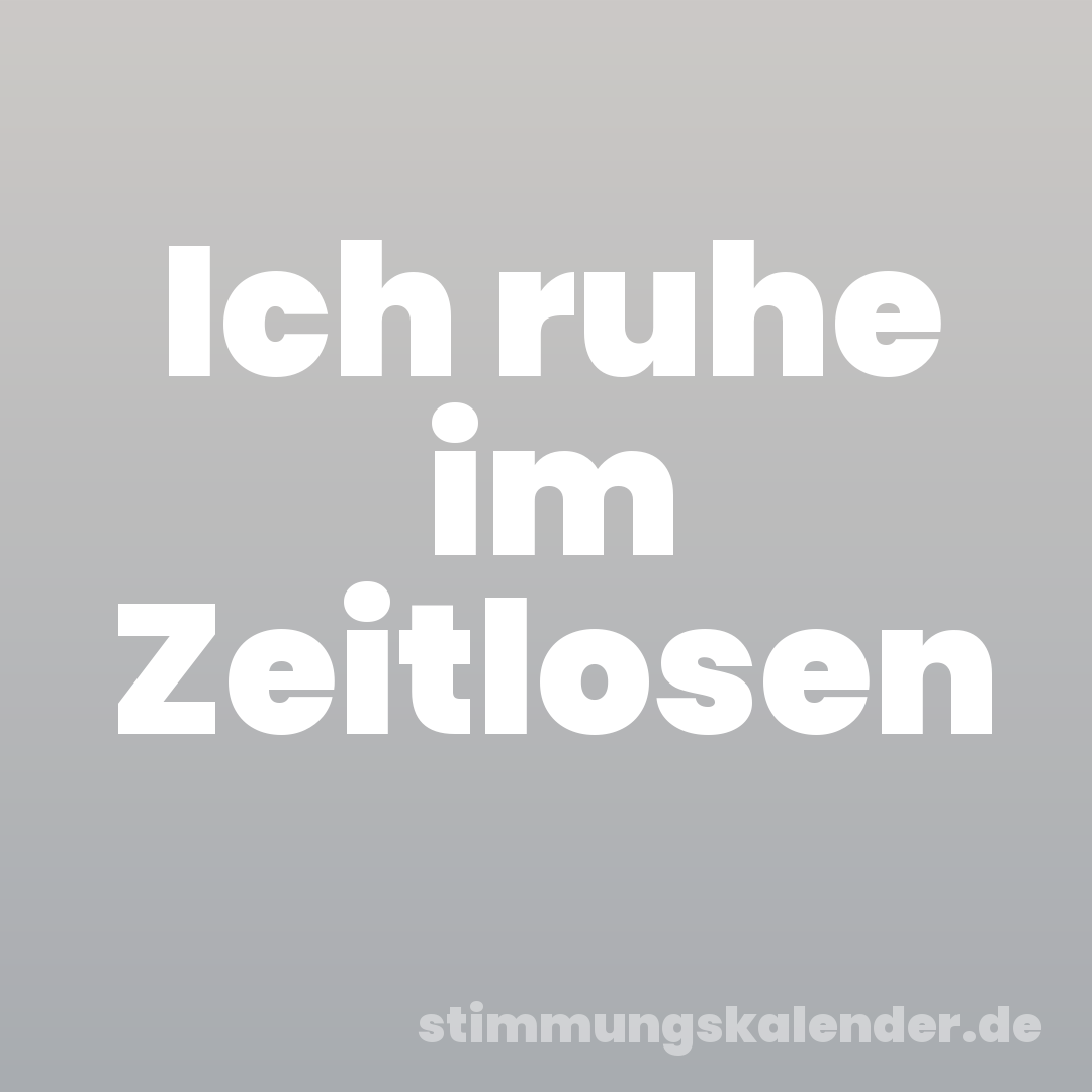 Ich ruhe im Zeitlosen