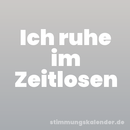 Ich ruhe im Zeitlosen