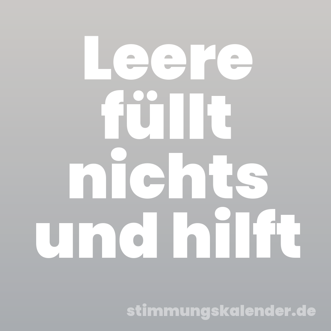 Leere füllt nichts und hilft