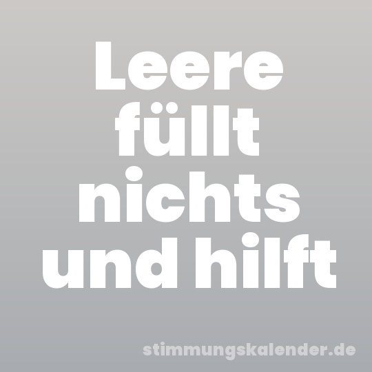 Leere füllt nichts und hilft