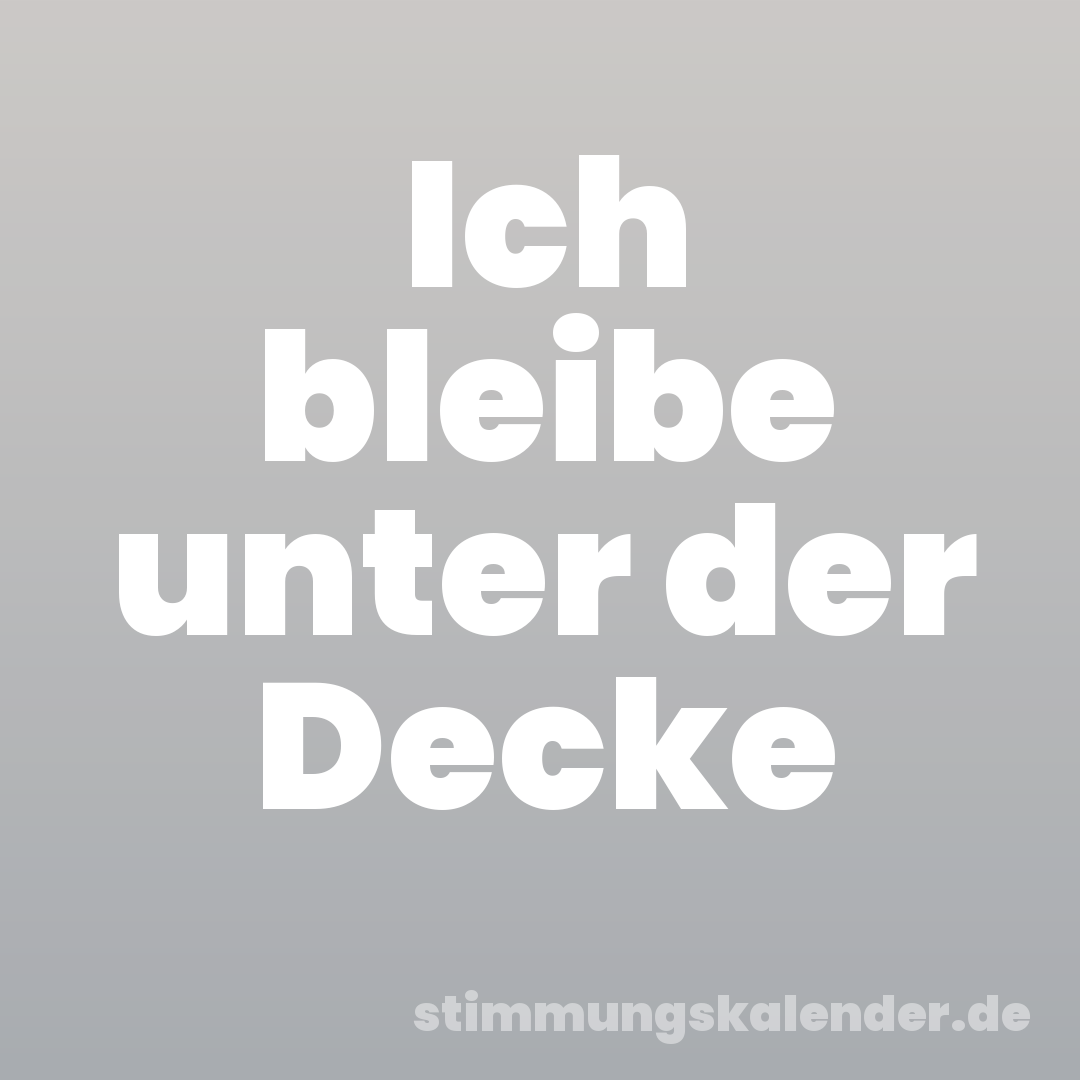 Ich bleibe unter der Decke