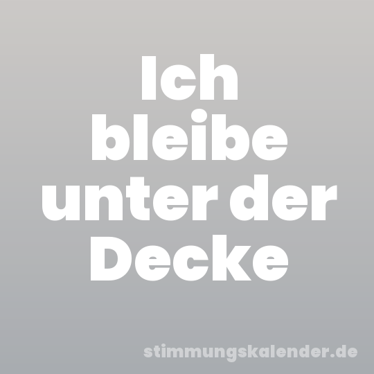 Ich bleibe unter der Decke