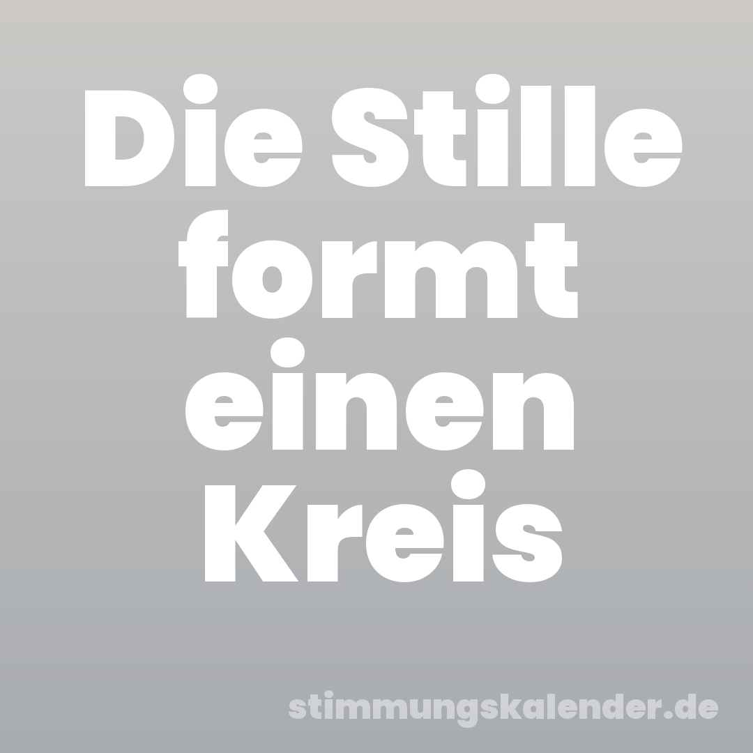 Die Stille formt einen Kreis