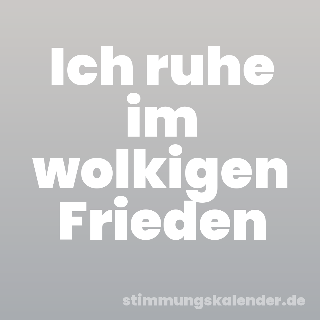Ich ruhe im wolkigen Frieden