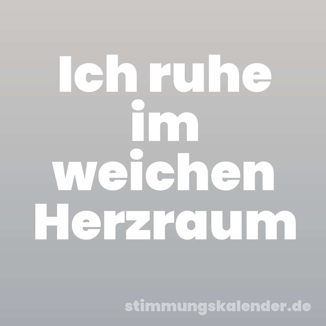 Ich ruhe im weichen Herzraum