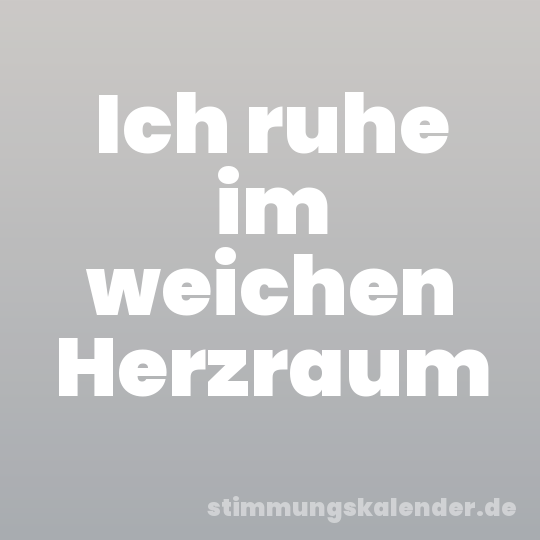 Ich ruhe im weichen Herzraum