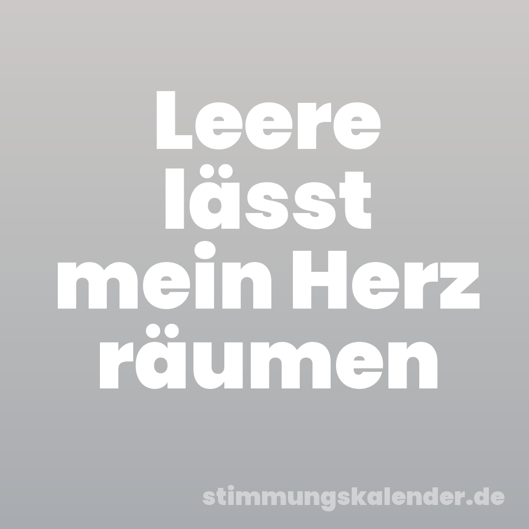 Leere lässt mein Herz räumen
