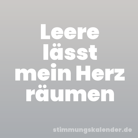 Leere lässt mein Herz räumen