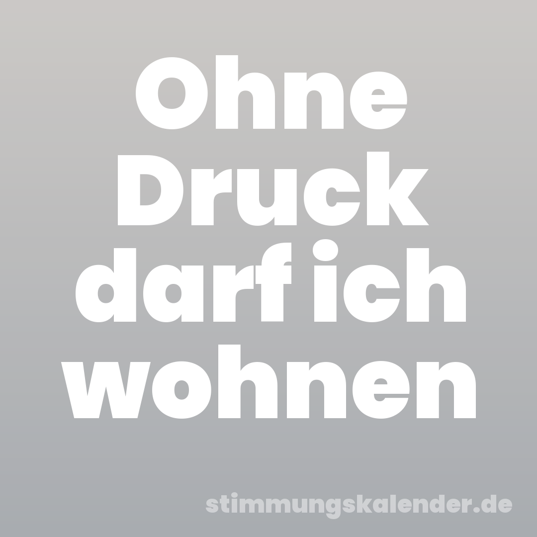 Ohne Druck darf ich wohnen