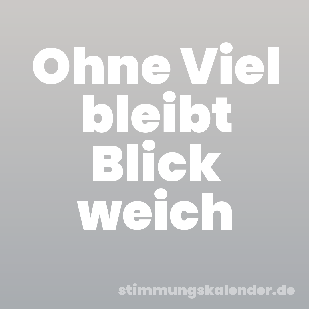 Ohne Viel bleibt Blick weich