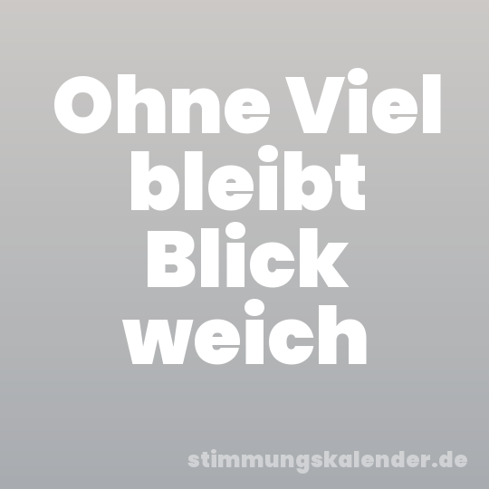 Ohne Viel bleibt Blick weich