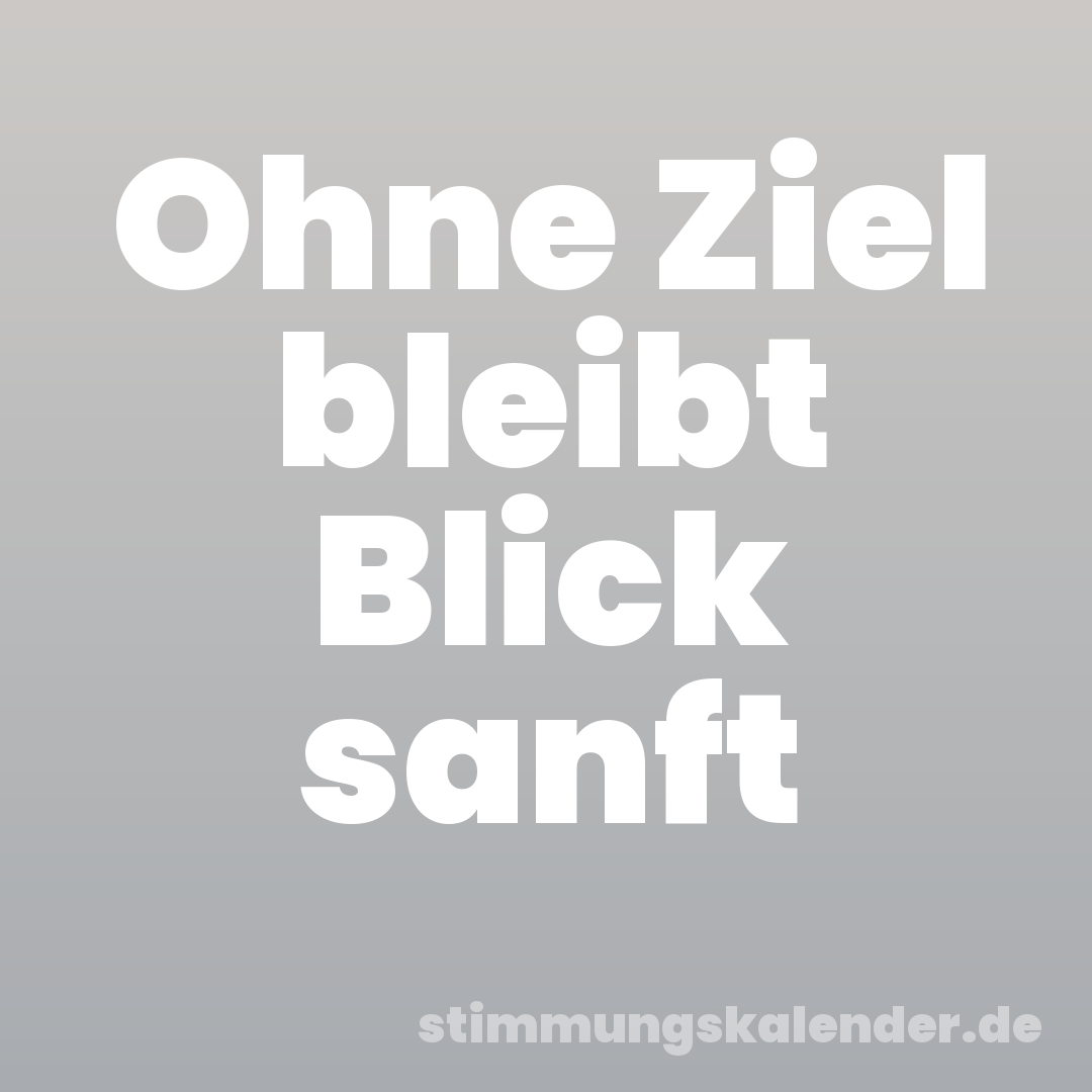 Ohne Ziel bleibt Blick sanft
