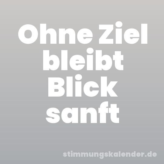 Ohne Ziel bleibt Blick sanft