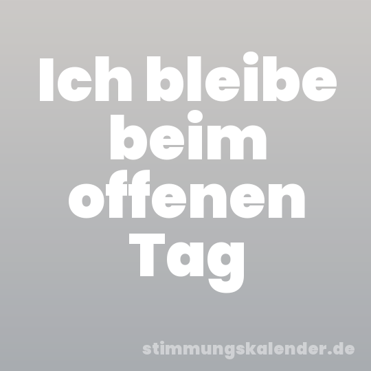 Ich bleibe beim offenen Tag