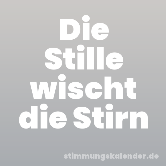 Die Stille wischt die Stirn