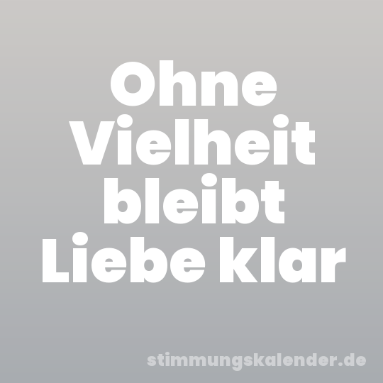 Ohne Vielheit bleibt Liebe klar