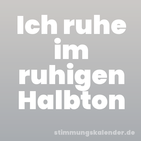 Ich ruhe im ruhigen Halbton