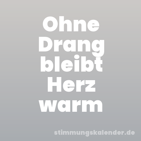 Ohne Drang bleibt Herz warm