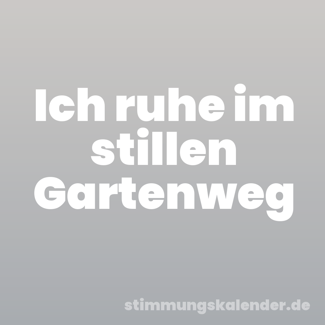 Ich ruhe im stillen Gartenweg