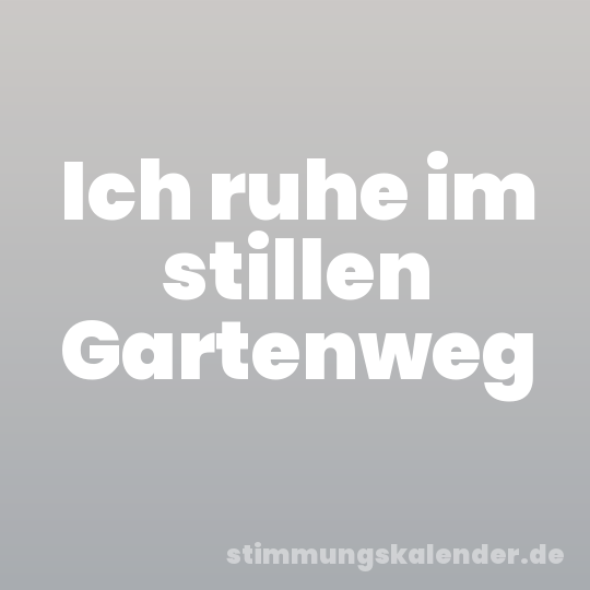 Ich ruhe im stillen Gartenweg