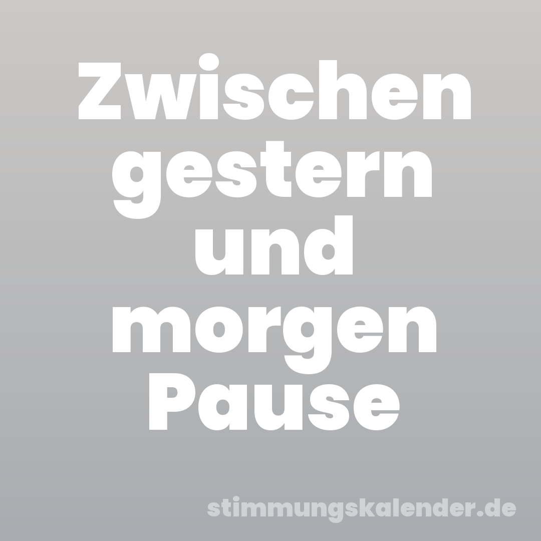Zwischen gestern und morgen Pause