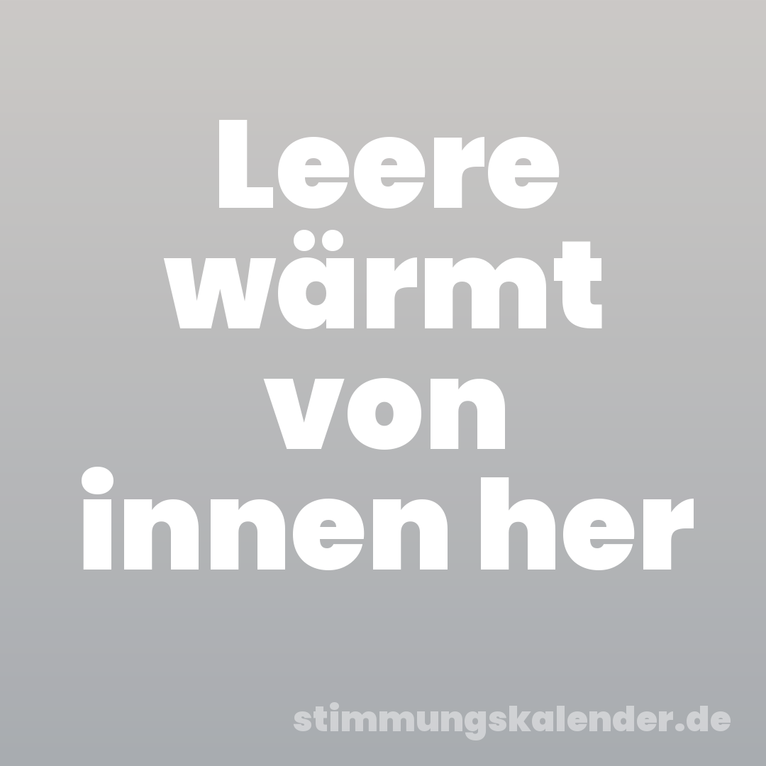Leere wärmt von innen her