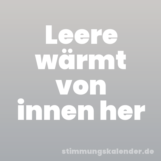 Leere wärmt von innen her
