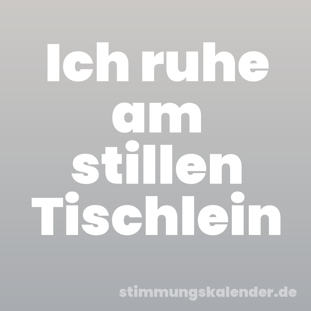 Ich ruhe am stillen Tischlein