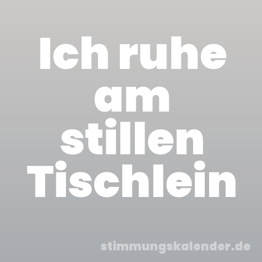 Ich ruhe am stillen Tischlein