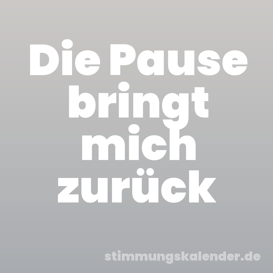 Die Pause bringt mich zurück