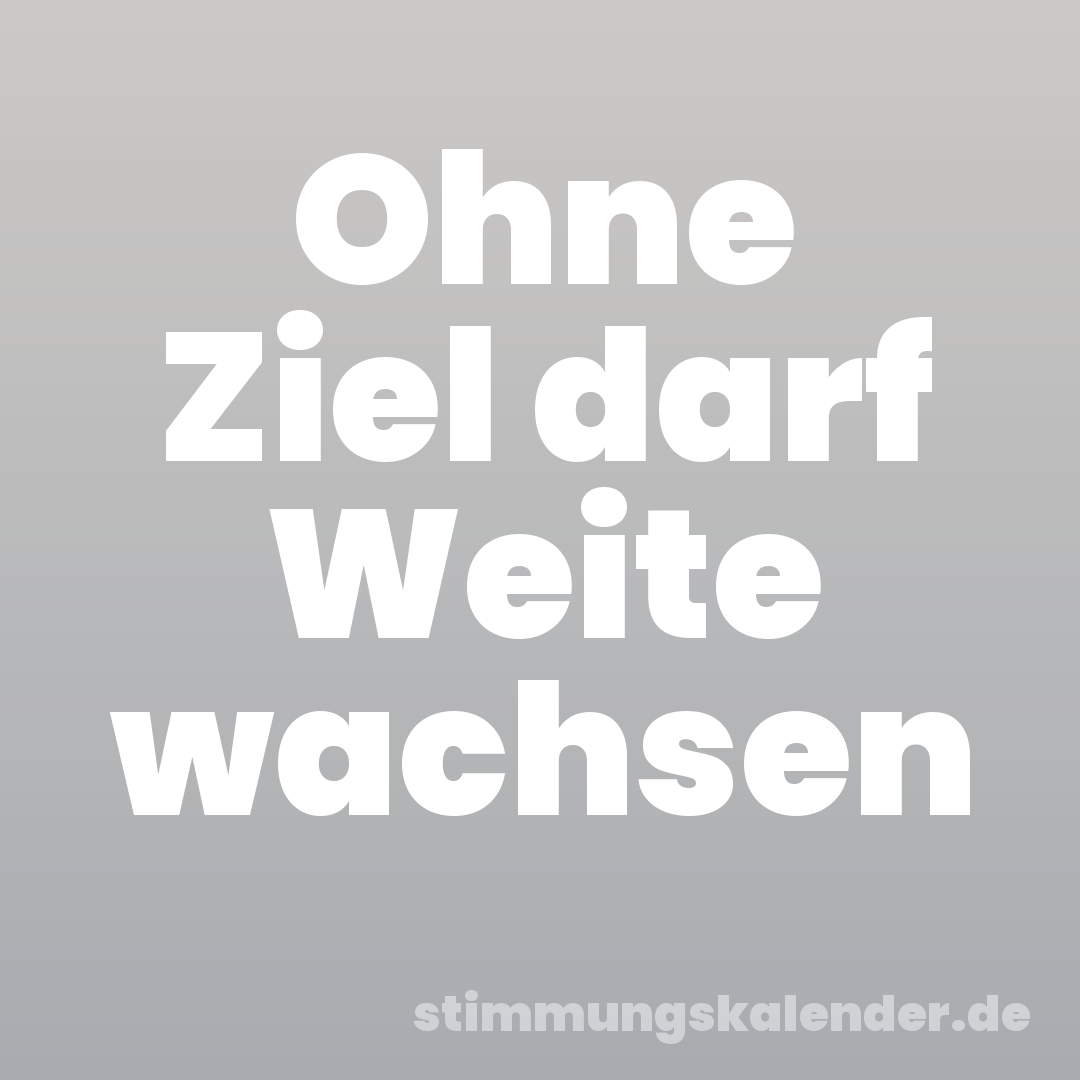 Ohne Ziel darf Weite wachsen