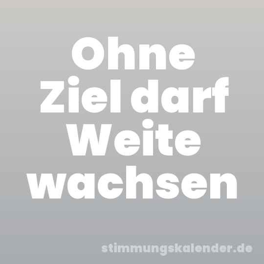 Ohne Ziel darf Weite wachsen