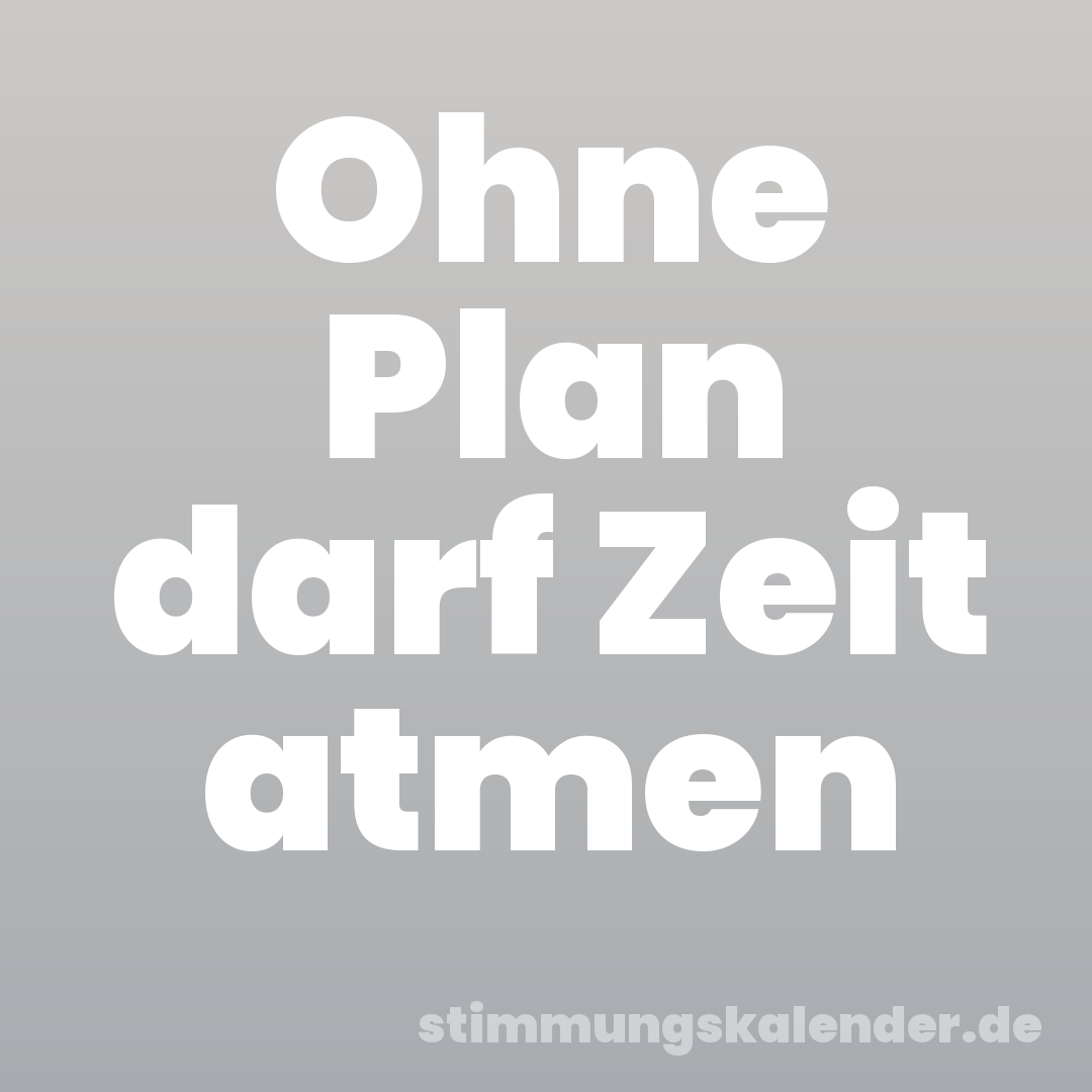 Ohne Plan darf Zeit atmen