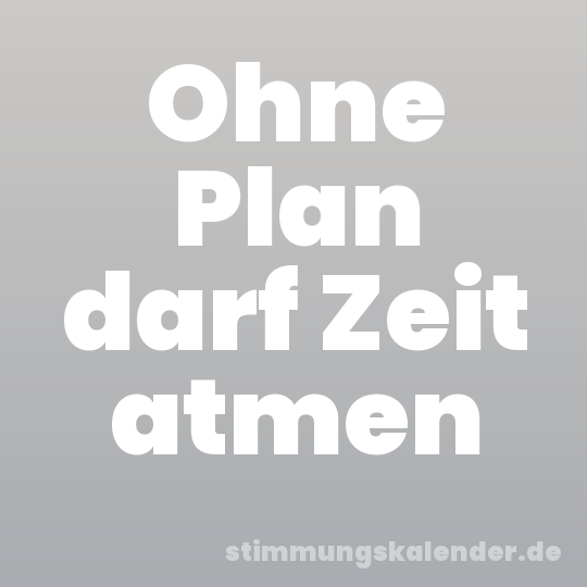 Ohne Plan darf Zeit atmen
