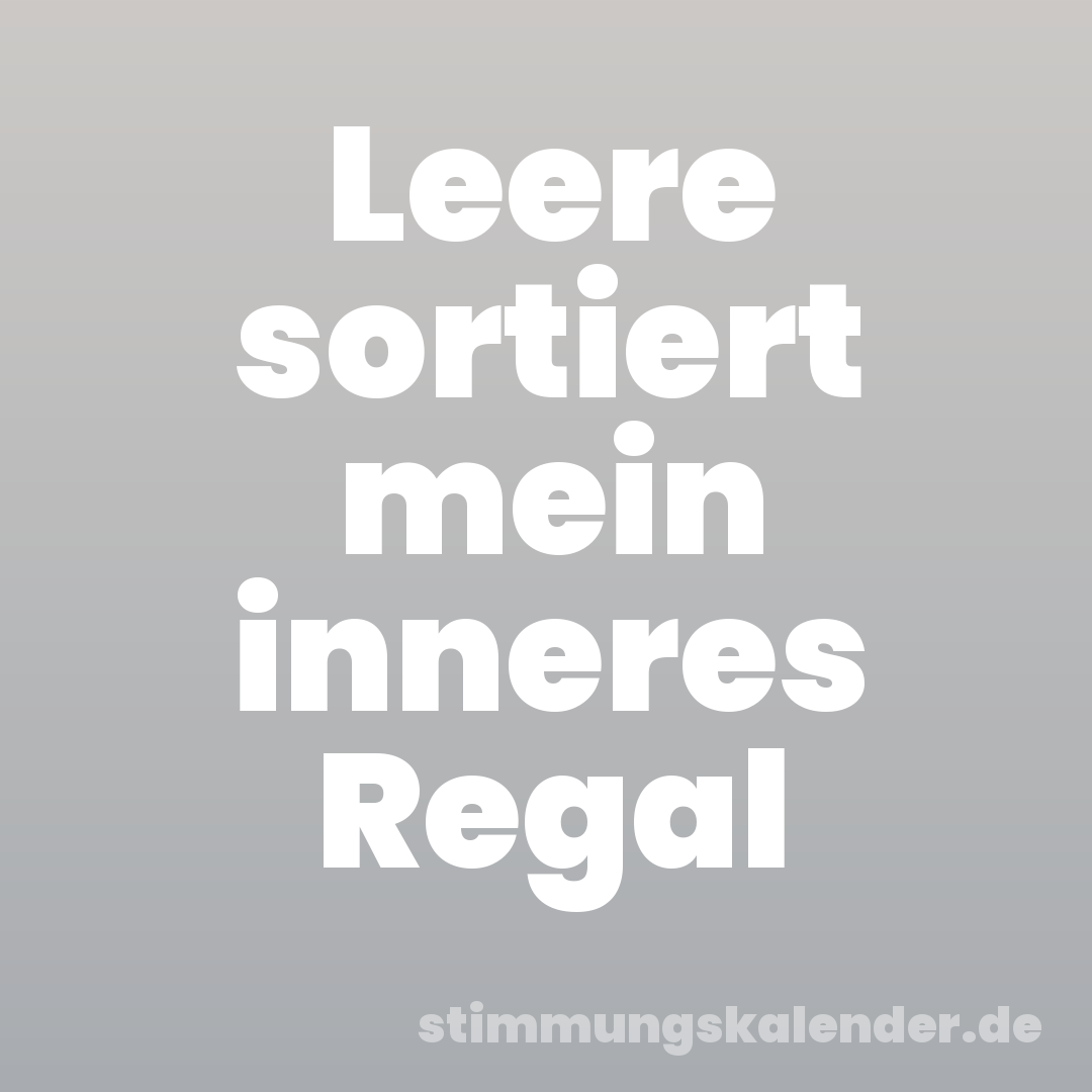 Leere sortiert mein inneres Regal