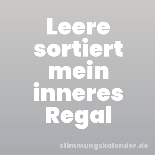 Leere sortiert mein inneres Regal