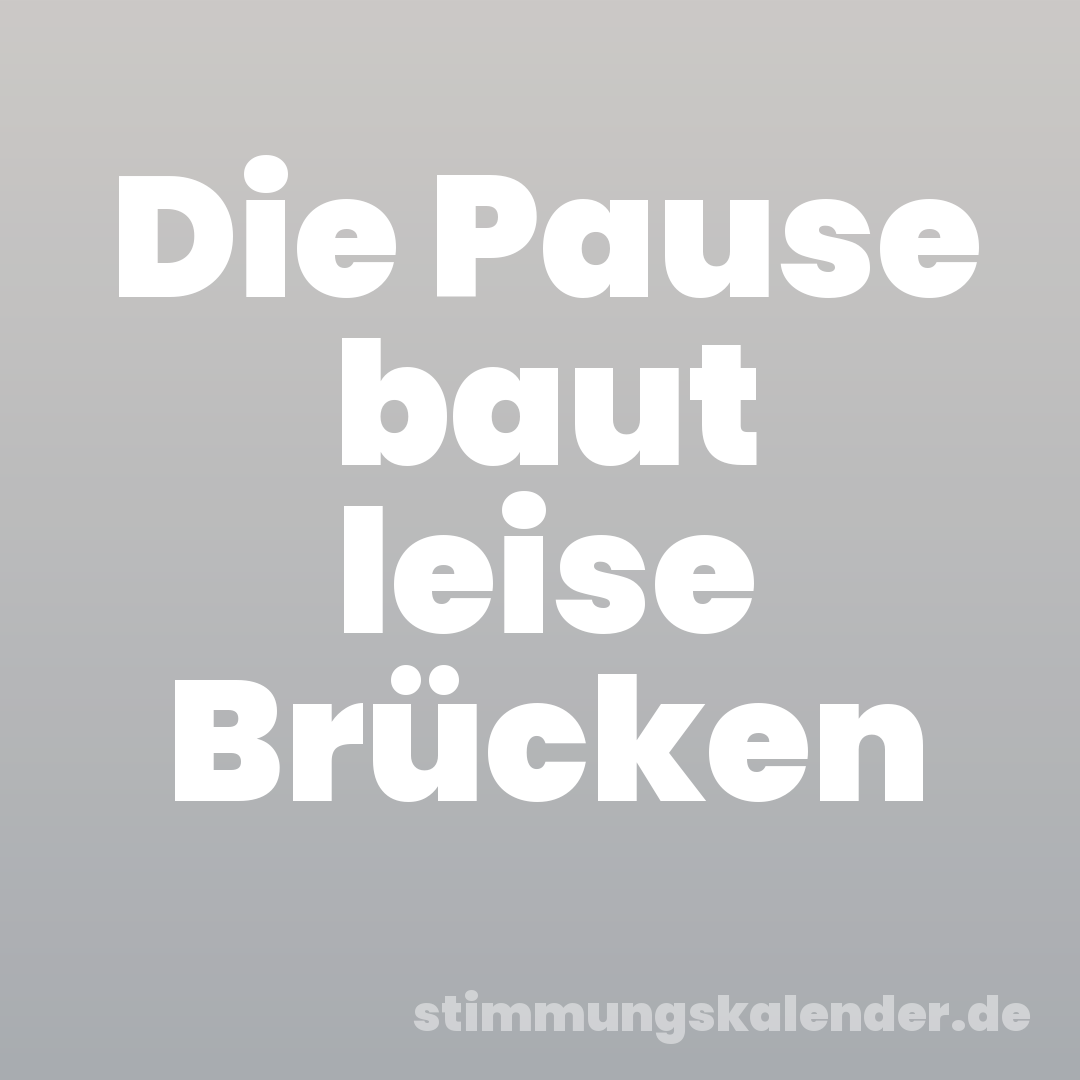Die Pause baut leise Brücken